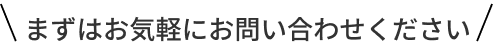 まずはお気軽にお問い合わせください